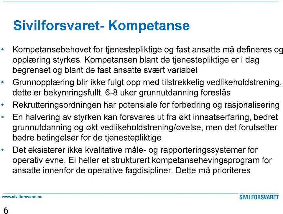 6-8 uker grunnutdanning foreslås Rekrutteringsordningen har potensiale for forbedring og rasjonalisering En halvering av styrken kan forsvares ut fra økt innsatserfaring, bedret grunnutdanning og økt