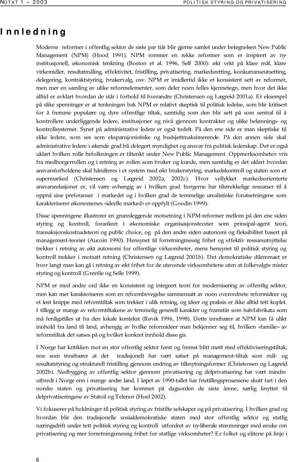 1996, Self 2000): økt vekt på klare mål, klare virkemidler, resultatmåling, effektivitet, fristilling, privatisering, markedsretting, konkurranseutsetting, delegering, kontraktstyring, brukervalg,