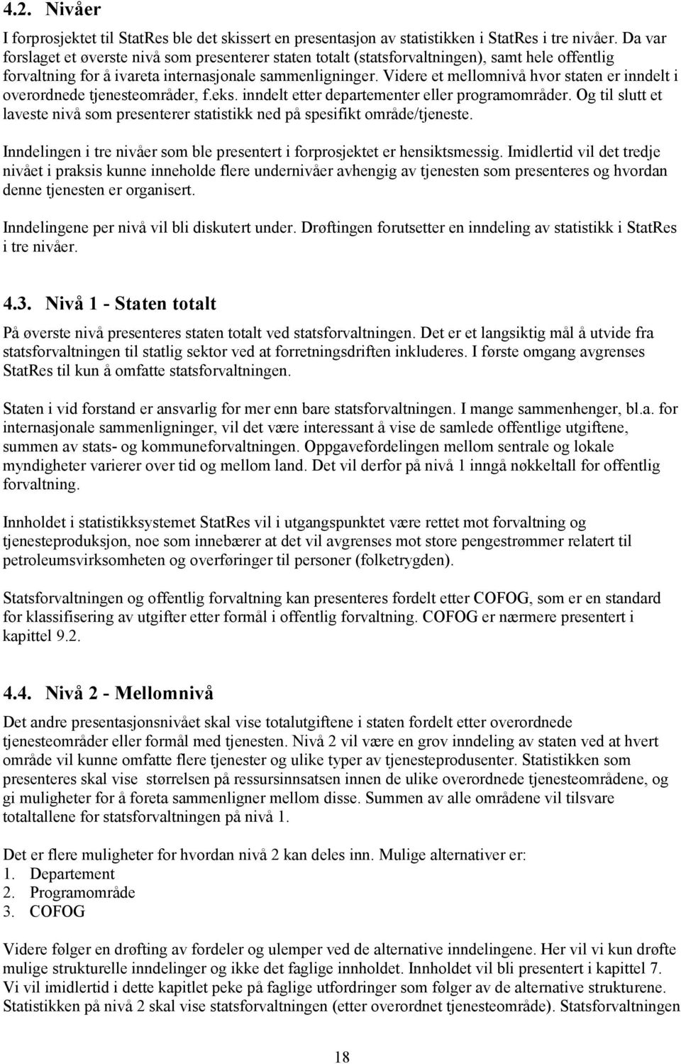 Videre et mellomnivå hvor staten er inndelt i overordnede tjenesteområder, f.eks. inndelt etter departementer eller programområder.