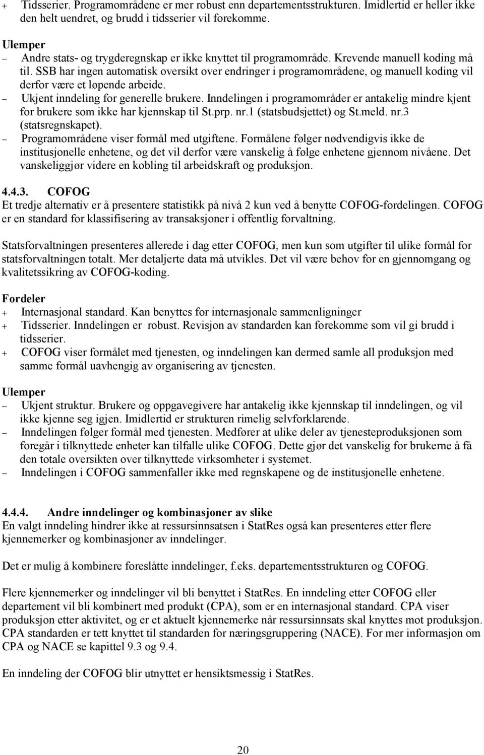 SSB har ingen automatisk oversikt over endringer i programområdene, og manuell koding vil derfor være et løpende arbeide. Ukjent inndeling for generelle brukere.