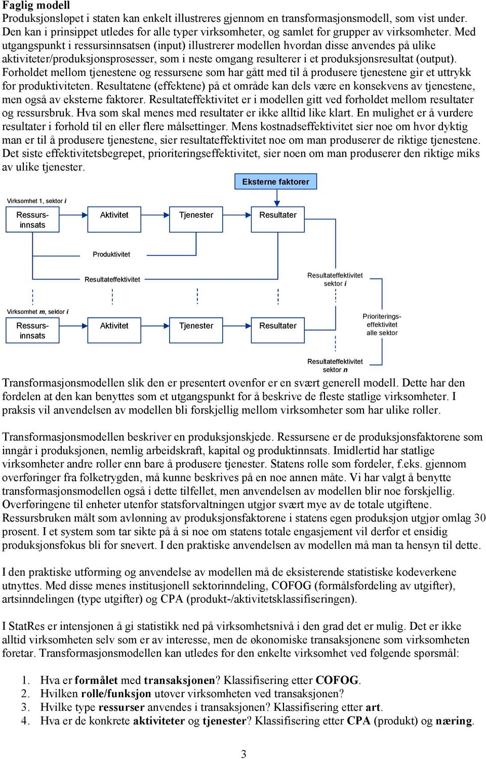 Med utgangspunkt i ressursinnsatsen (input) illustrerer modellen hvordan disse anvendes på ulike aktiviteter/produksjonsprosesser, som i neste omgang resulterer i et produksjonsresultat (output).