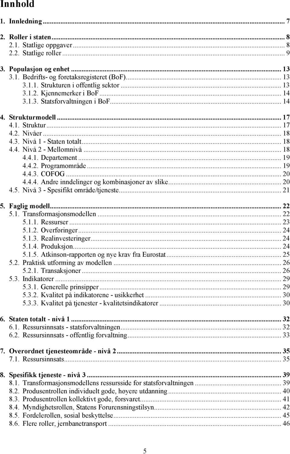 .. 18 4.4.1. Departement... 19 4.4.2. Programområde... 19 4.4.3. COFOG... 20 4.4.4. Andre inndelinger og kombinasjoner av slike... 20 4.5. Nivå 3 - Spesifikt område/tjeneste... 21 5. Faglig modell.