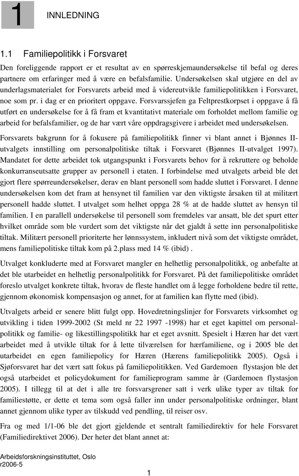 Forsvarssjefen ga Feltprestkorpset i oppgave å få utført en undersøkelse for å få fram et kvantitativt materiale om forholdet mellom familie og arbeid for befalsfamilier, og de har vært våre