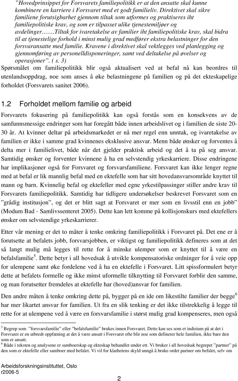 tiltak for ivaretakelse av familier iht familiepolitiske krav, skal bidra til at tjenestelige forhold i minst mulig grad medfører ekstra belastninger for den forsvaransatte med familie.