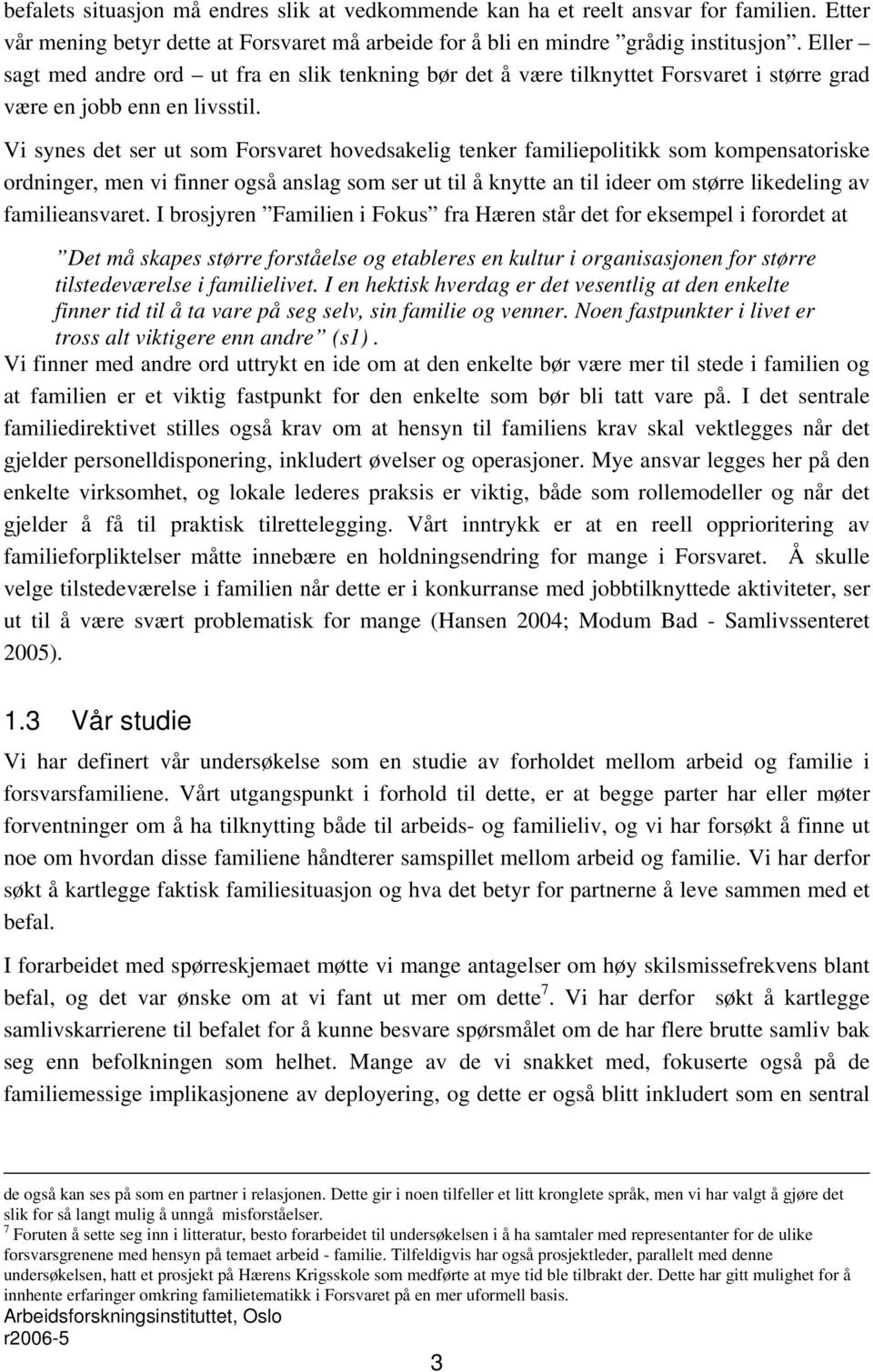 Vi synes det ser ut som Forsvaret hovedsakelig tenker familiepolitikk som kompensatoriske ordninger, men vi finner også anslag som ser ut til å knytte an til ideer om større likedeling av