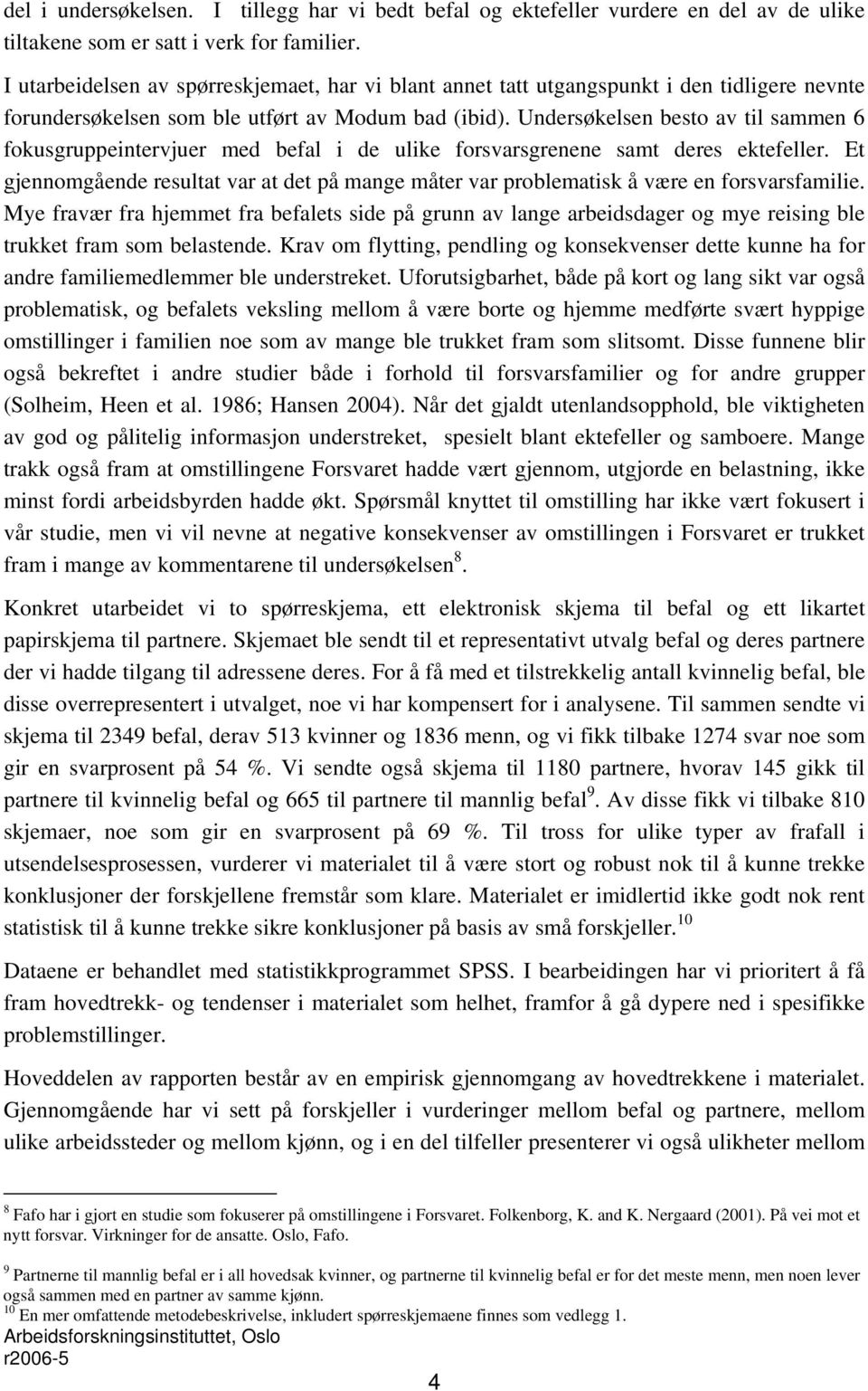 Undersøkelsen besto av til sammen 6 fokusgruppeintervjuer med befal i de ulike forsvarsgrenene samt deres ektefeller.