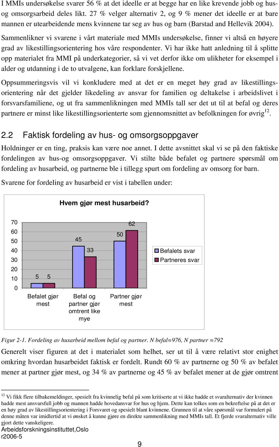 Sammenlikner vi svarene i vårt materiale med MMIs undersøkelse, finner vi altså en høyere grad av likestillingsorientering hos våre respondenter.