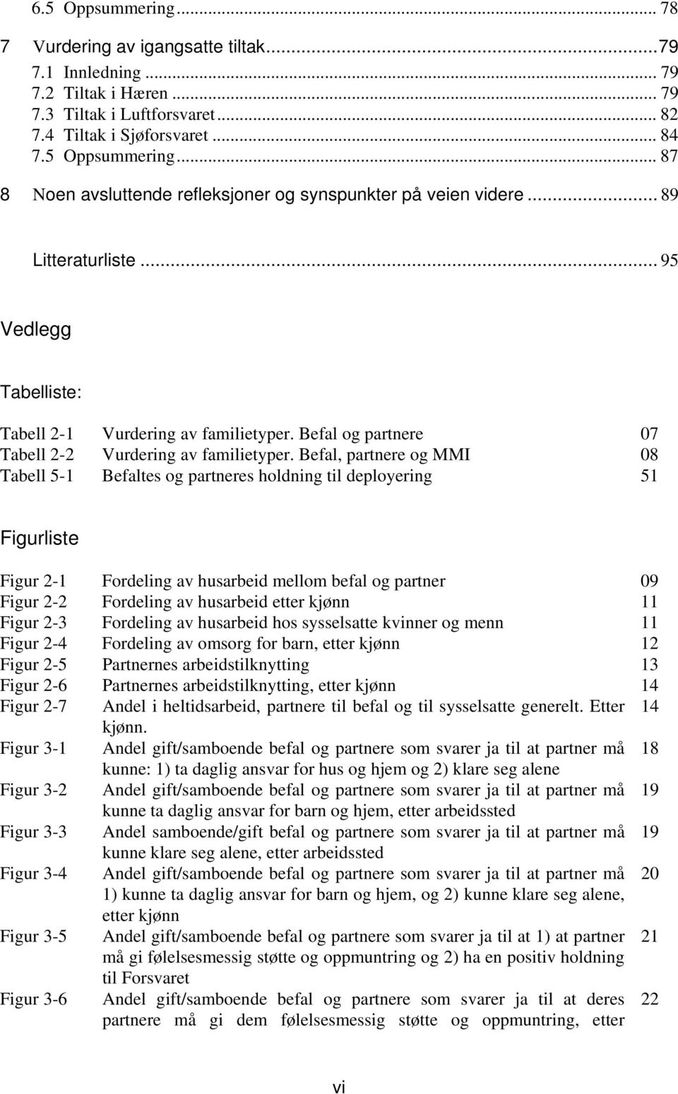 Befal, partnere og MMI 8 Tabell 5-1 Befaltes og partneres holdning til deployering 51 Figurliste Figur 2-1 Fordeling av husarbeid mellom befal og partner 9 Figur 2-2 Fordeling av husarbeid etter