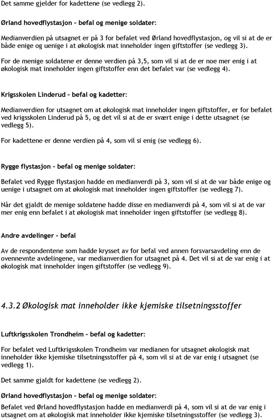 giftstoffer (se vedlegg 3). For de menige soldatene er denne verdien på 3,5, som vil si at de er noe mer enig i at økologisk mat inneholder ingen giftstoffer enn det befalet var (se vedlegg 4).