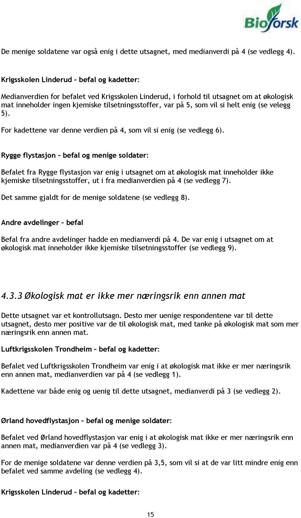 si helt enig (se velegg 5). For kadettene var denne verdien på 4, som vil si enig (se vedlegg 6).