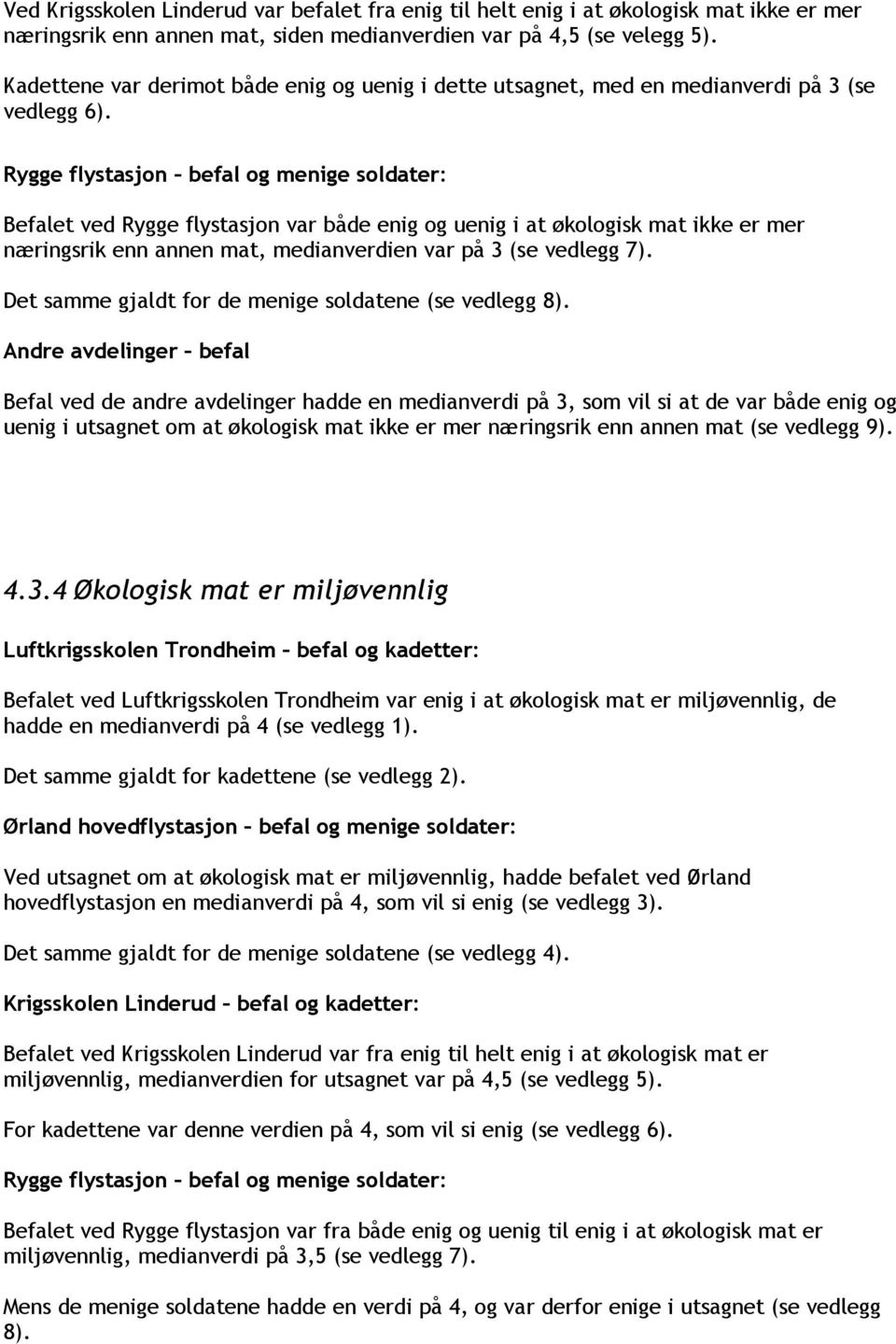 Rygge flystasjon befal og menige soldater: Befalet ved Rygge flystasjon var både enig og uenig i at økologisk mat ikke er mer næringsrik enn annen mat, medianverdien var på 3 (se vedlegg 7).