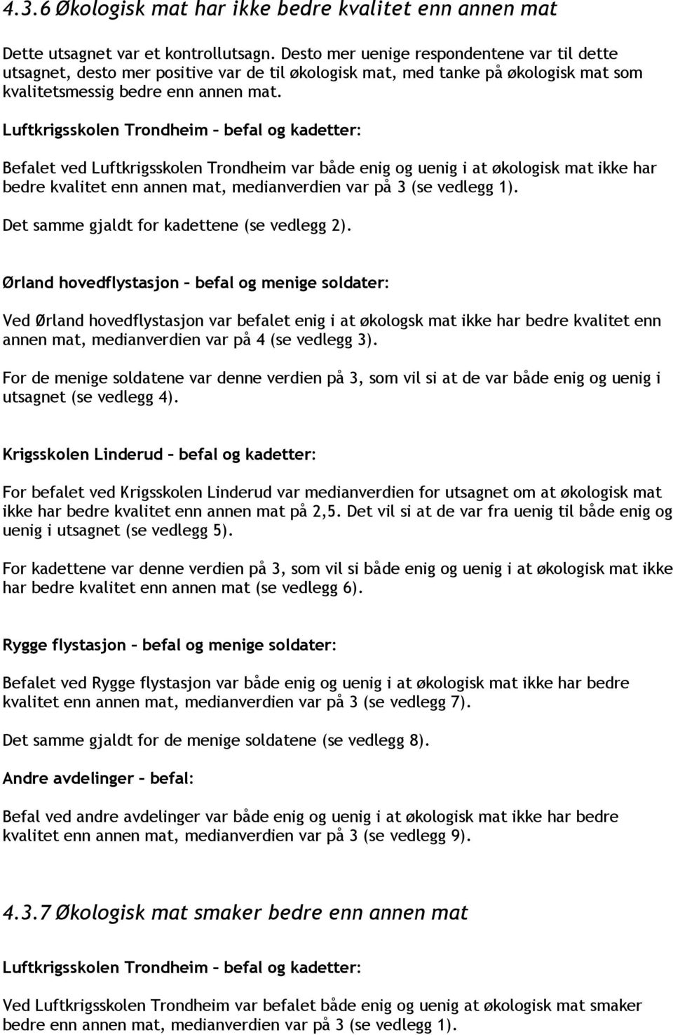 Luftkrigsskolen Trondheim befal og kadetter: Befalet ved Luftkrigsskolen Trondheim var både enig og uenig i at økologisk mat ikke har bedre kvalitet enn annen mat, medianverdien var på 3 (se vedlegg