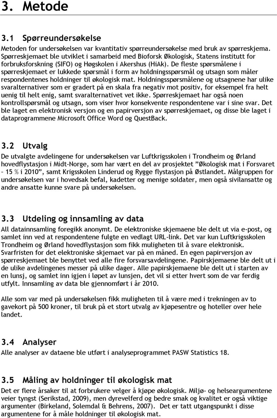 De fleste spørsmålene i spørreskjemaet er lukkede spørsmål i form av holdningsspørsmål og utsagn som måler respondentenes holdninger til økologisk mat.