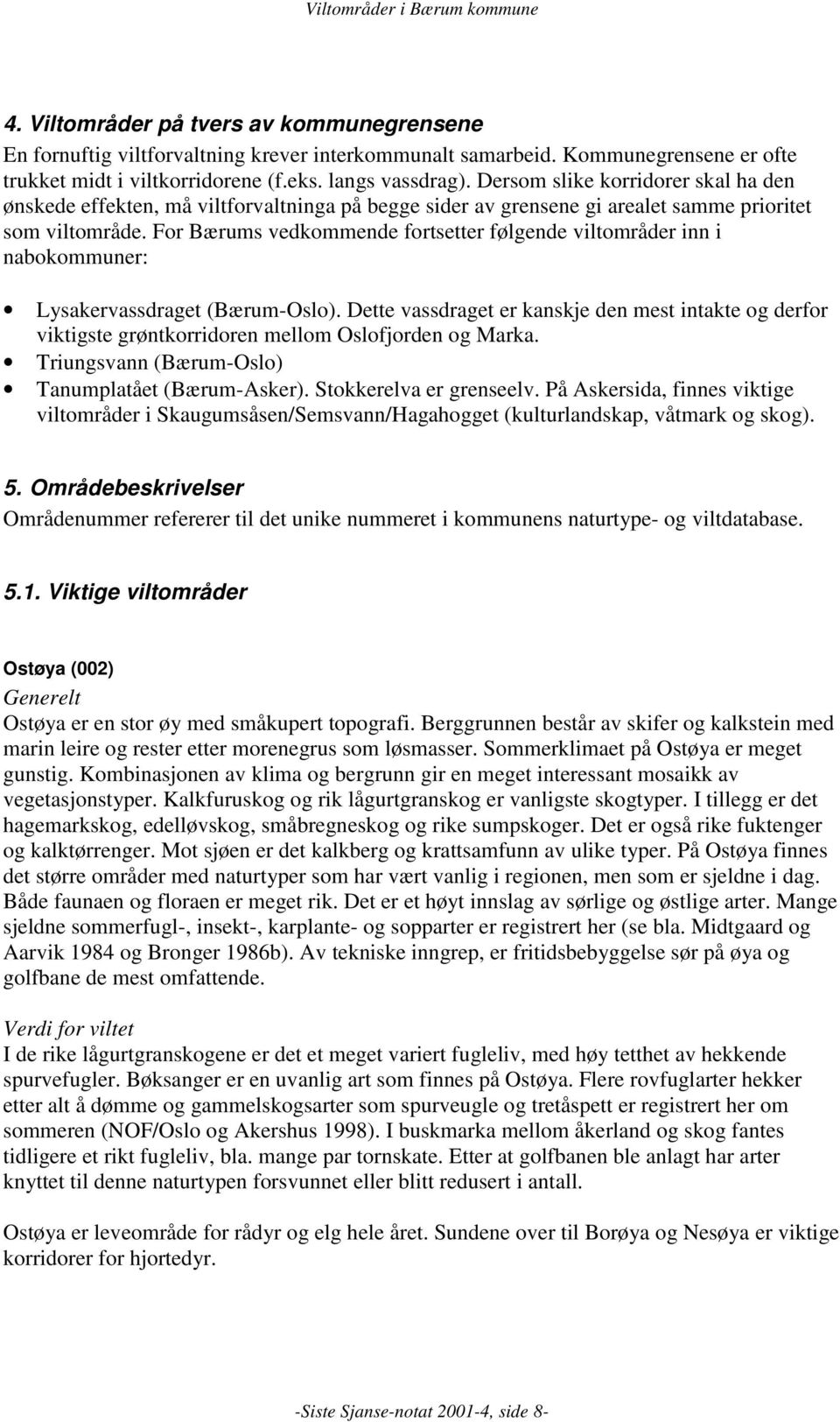 For Bærums vedkommende fortsetter følgende viltområder inn i nabokommuner: Lysakervassdraget (Bærum-Oslo).