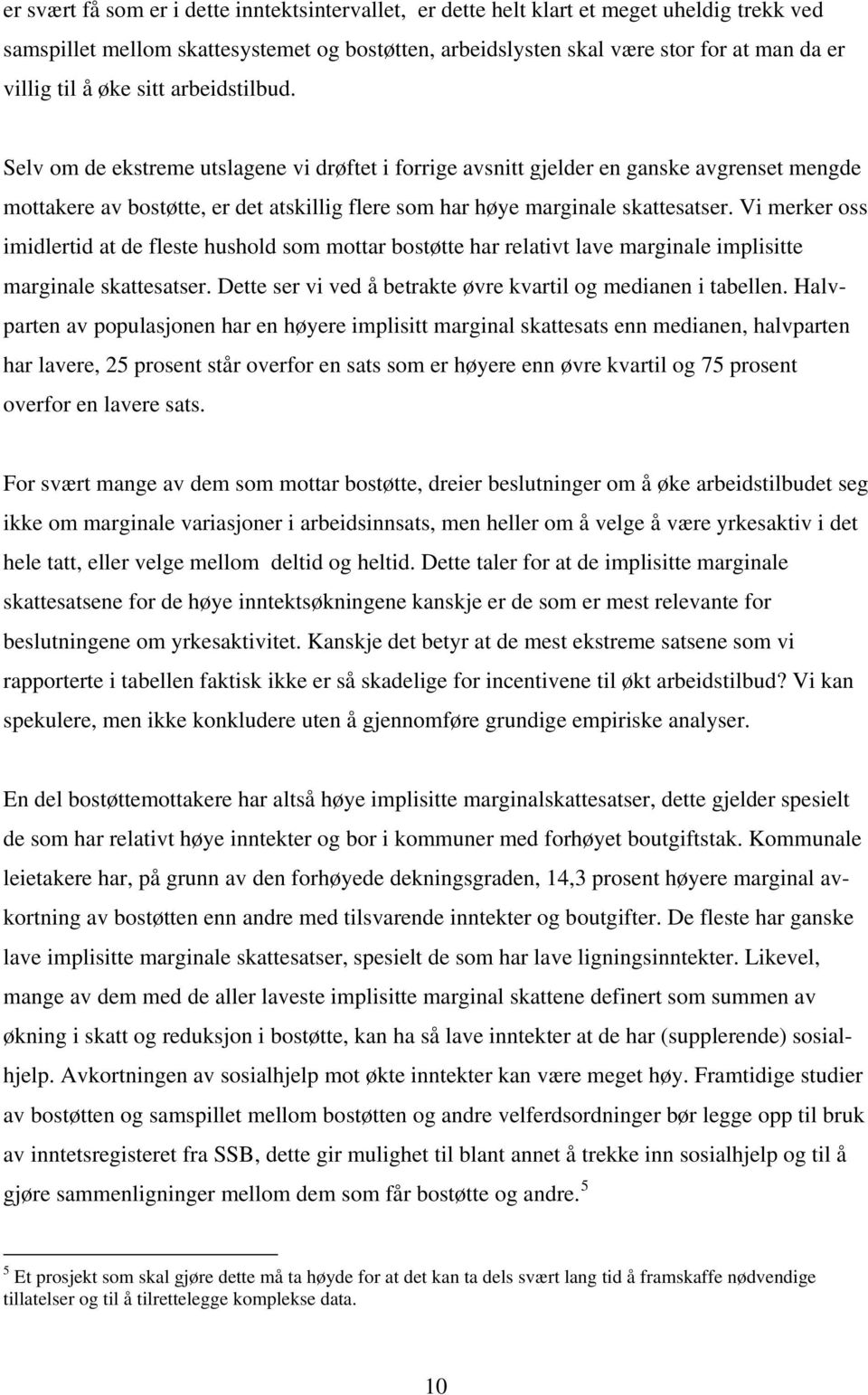 Selv om de ekstreme utslagene vi drøftet i forrige avsnitt gjelder en ganske avgrenset mengde mottakere av bostøtte, er det atskillig flere som har høye marginale skattesatser.