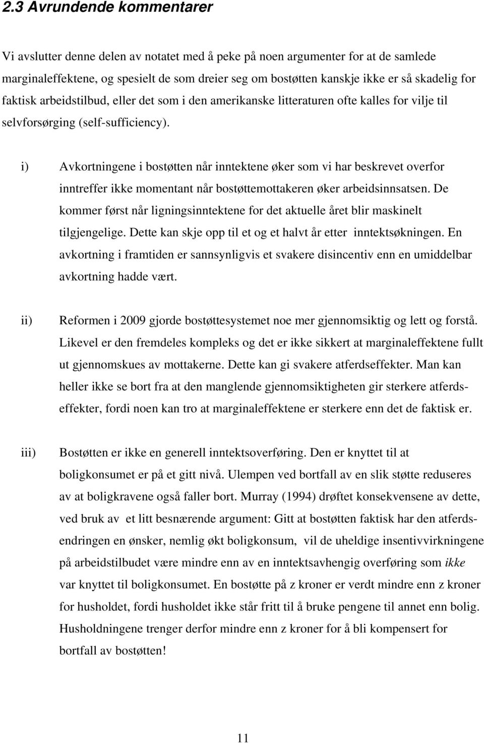 i) Avkortningene i bostøtten når inntektene øker som vi har beskrevet overfor inntreffer ikke momentant når bostøttemottakeren øker arbeidsinnsatsen.