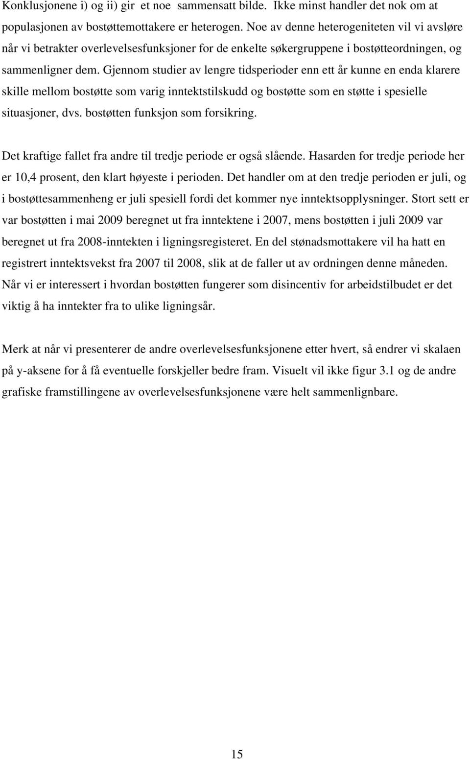 Gjennom studier av lengre tidsperioder enn ett år kunne en enda klarere skille mellom bostøtte som varig inntektstilskudd og bostøtte som en støtte i spesielle situasjoner, dvs.