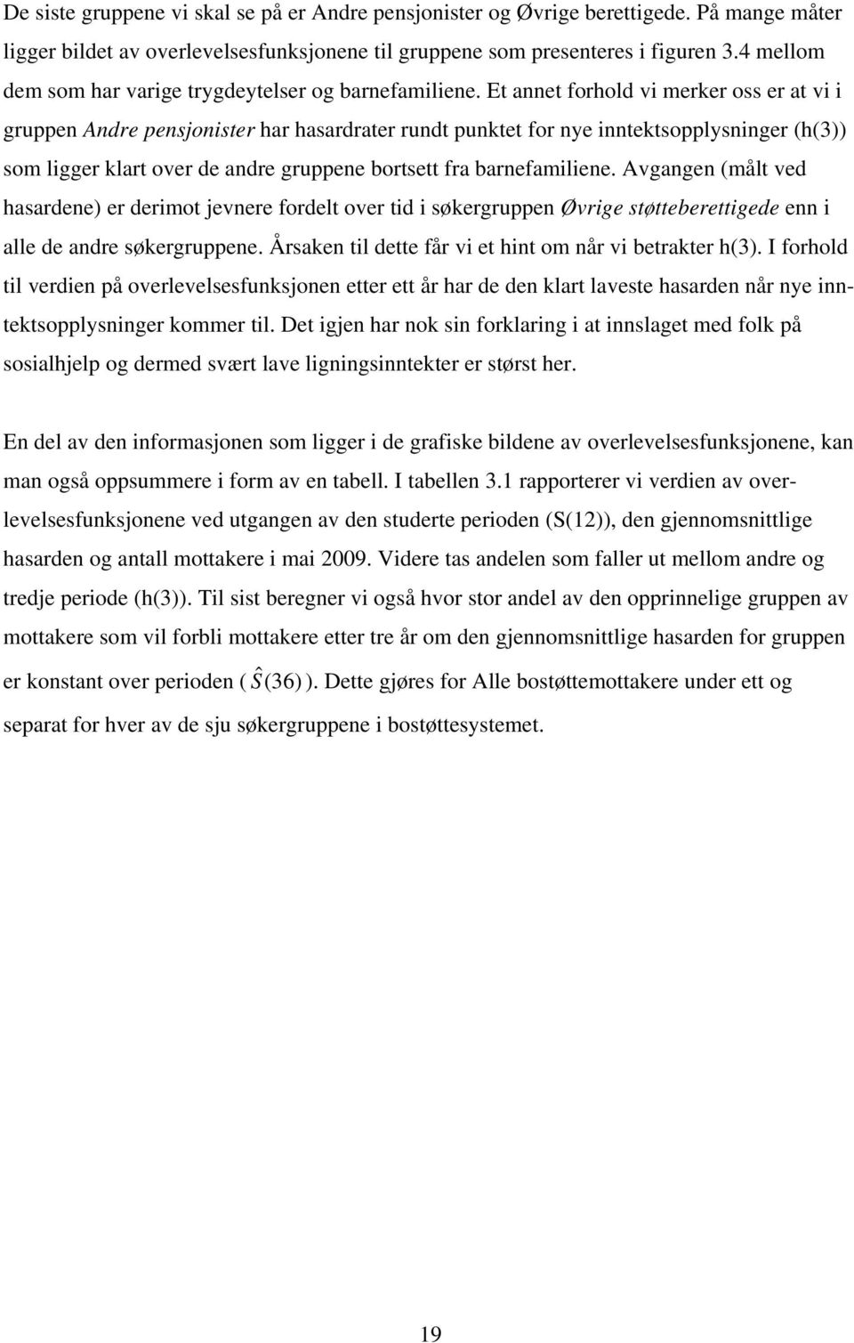 Et annet forhold vi merker oss er at vi i gruppen Andre pensjonister har hasardrater rundt punktet for nye inntektsopplysninger (h(3)) som ligger klart over de andre gruppene bortsett fra