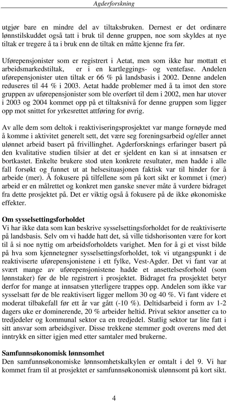 Uførepensjonister som er registrert i Aetat, men som ikke har mottatt et arbeidsmarkedstiltak, er i en kartleggings- og ventefase. Andelen uførepensjonister uten tiltak er 66 % på landsbasis i 2002.