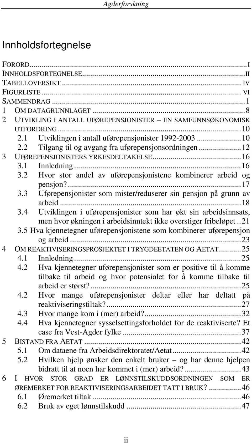 ..12 3 UFØREPENSJONISTERS YRKESDELTAKELSE...16 3.1 Innledning...16 3.2 Hvor stor andel av uførepensjonistene kombinerer arbeid og pensjon?...17 3.