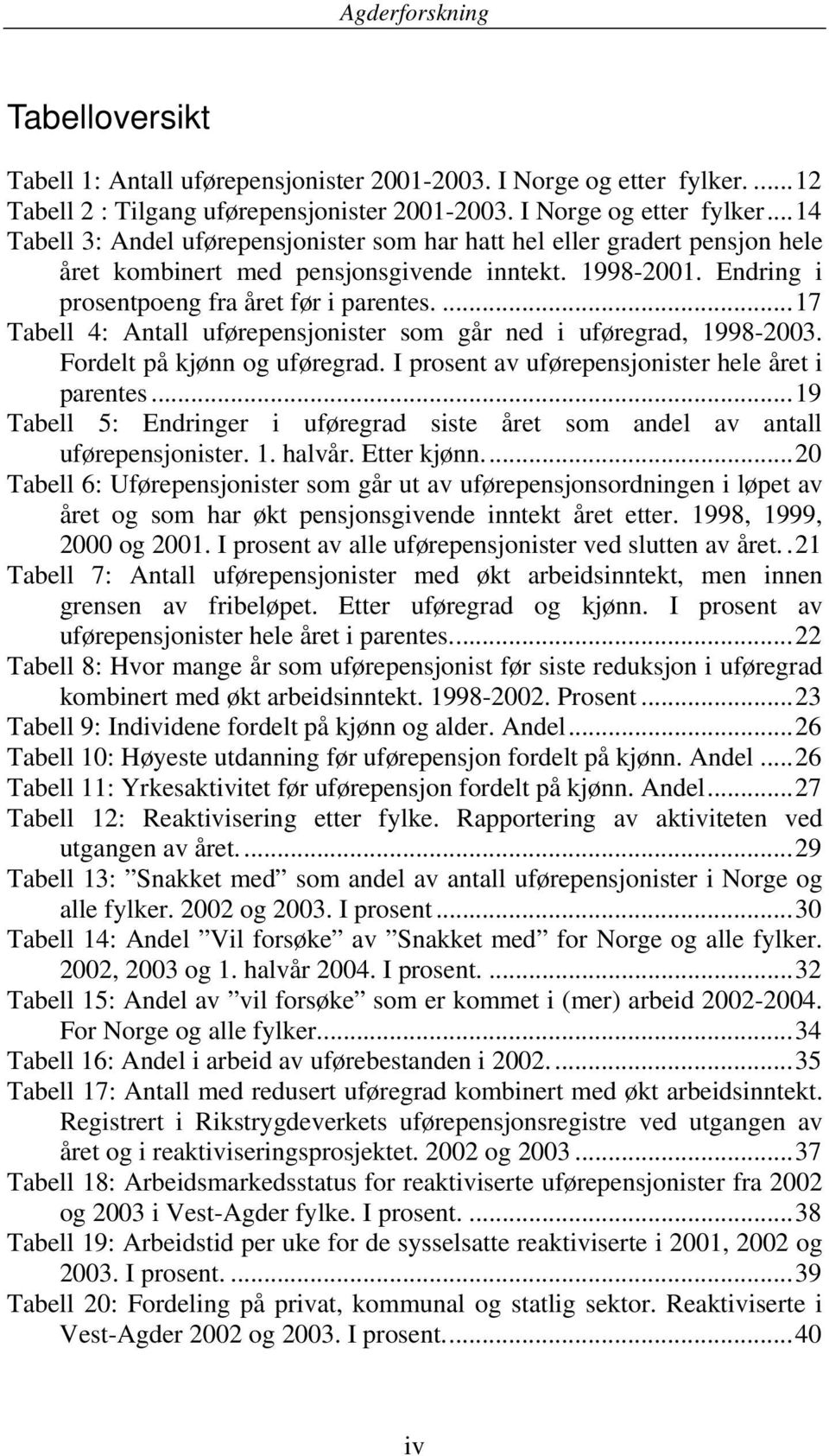 ..14 Tabell 3: Andel uførepensjonister som har hatt hel eller gradert pensjon hele året kombinert med pensjonsgivende inntekt. 1998-2001. Endring i prosentpoeng fra året før i parentes.