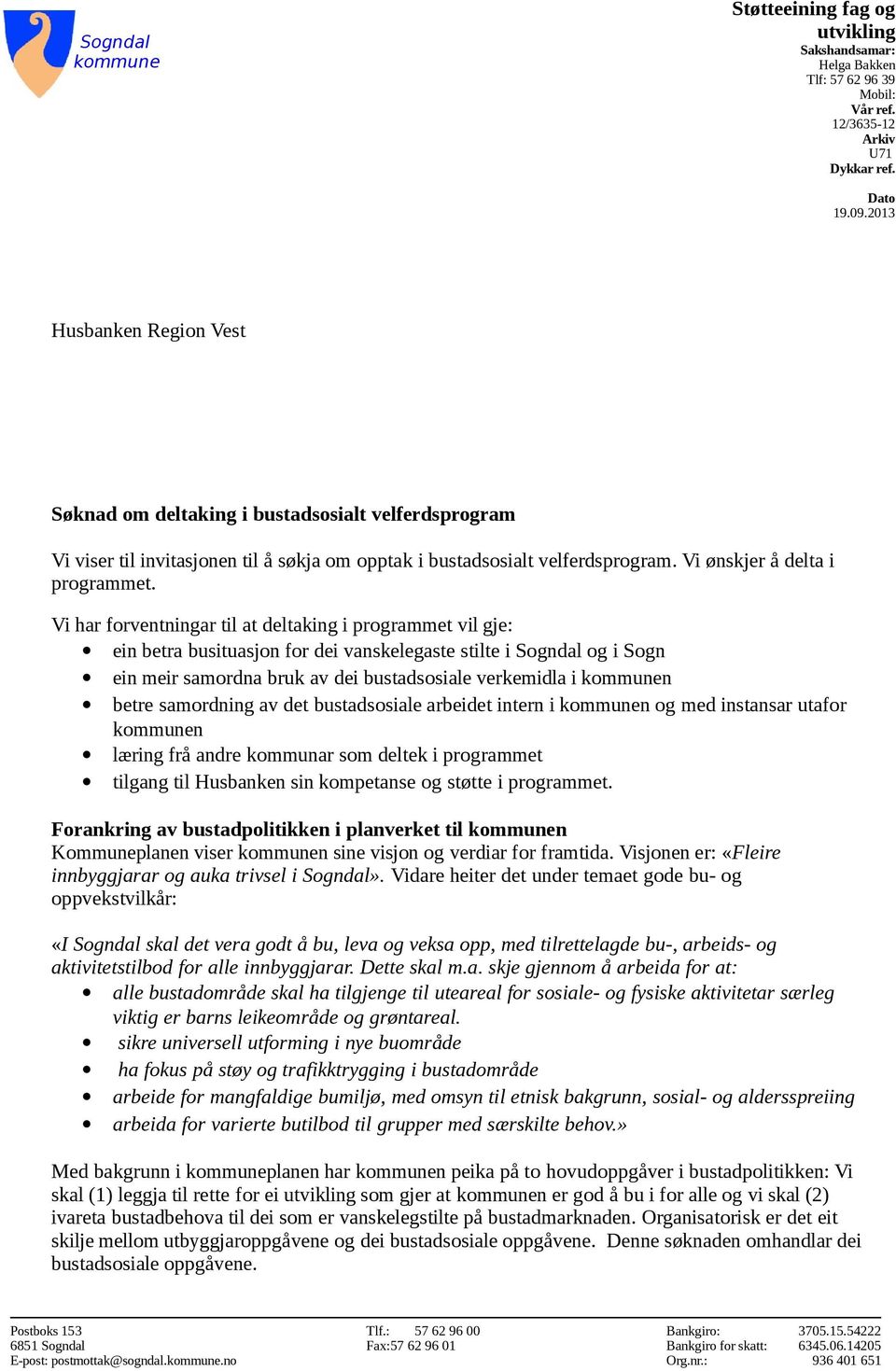 Vi har forventningar til at deltaking i programmet vil gje: ein betra busituasjon for dei vanskelegaste stilte i Sogndal og i Sogn ein meir samordna bruk av dei bustadsosiale verkemidla i kommunen