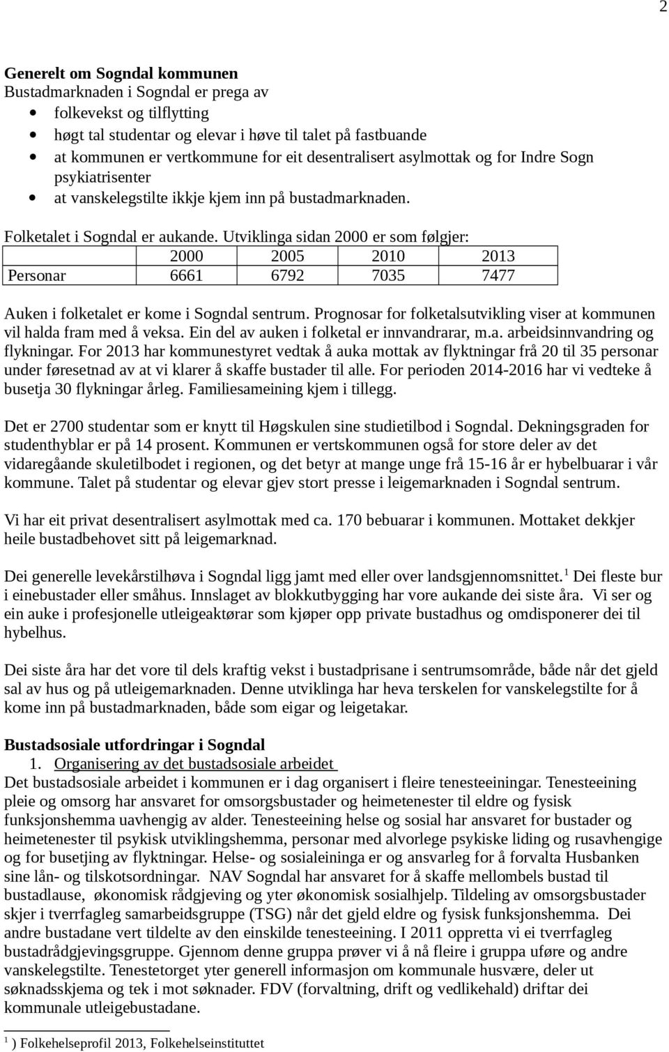 Utviklinga sidan 2000 er som følgjer: 2000 2005 2010 2013 Personar 6661 6792 7035 7477 Auken i folketalet er kome i Sogndal sentrum.