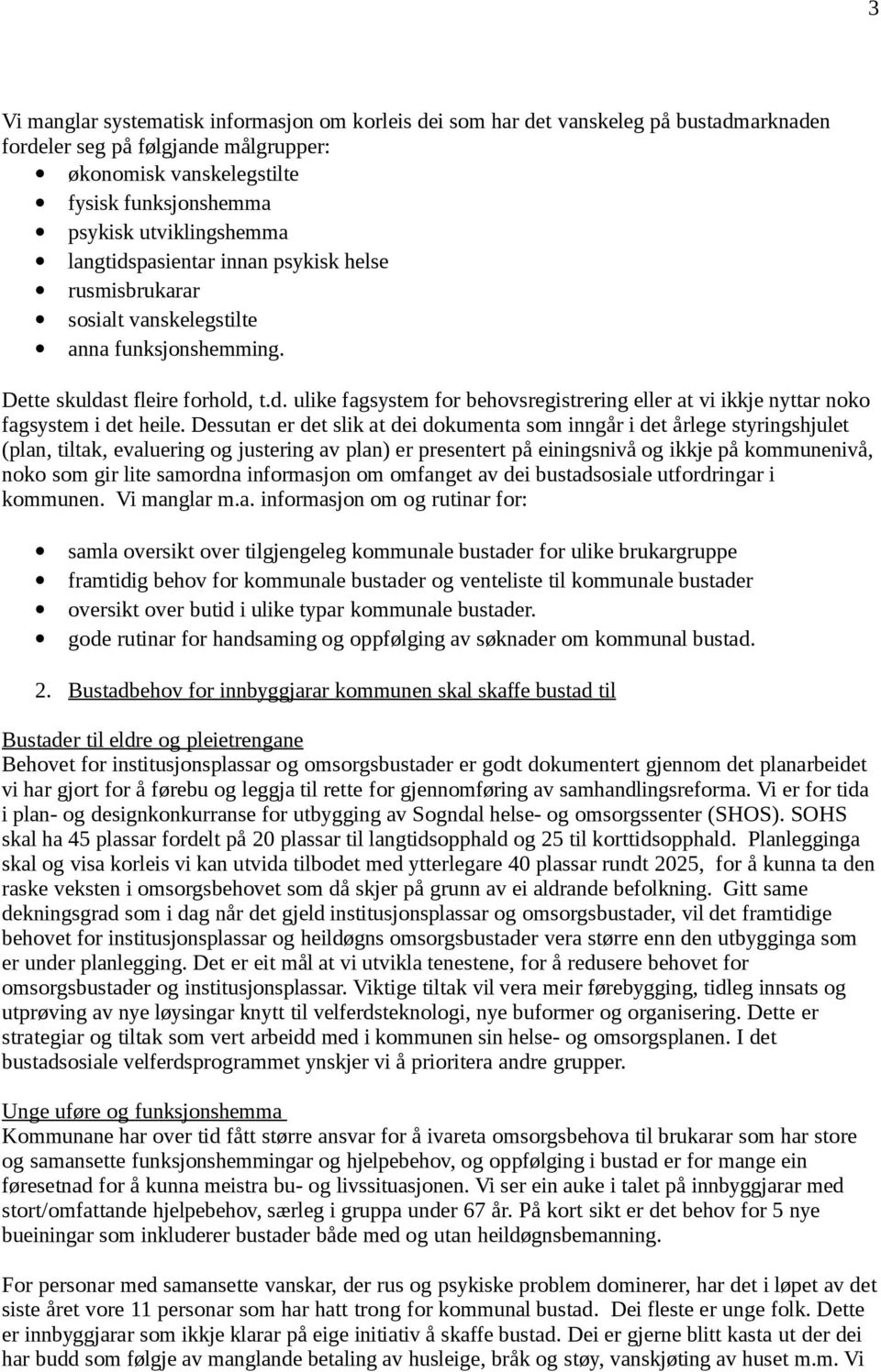 Dessutan er det slik at dei dokumenta som inngår i det årlege styringshjulet (plan, tiltak, evaluering og justering av plan) er presentert på einingsnivå og ikkje på kommunenivå, noko som gir lite