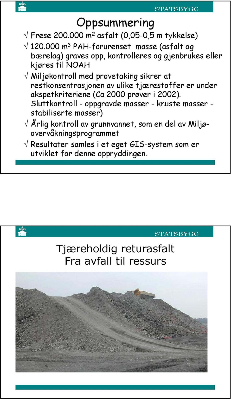 sikrer at restkonsentrasjonen av ulike tjærestoffer er under akspetkriteriene (Ca 2000 prøver i 2002).