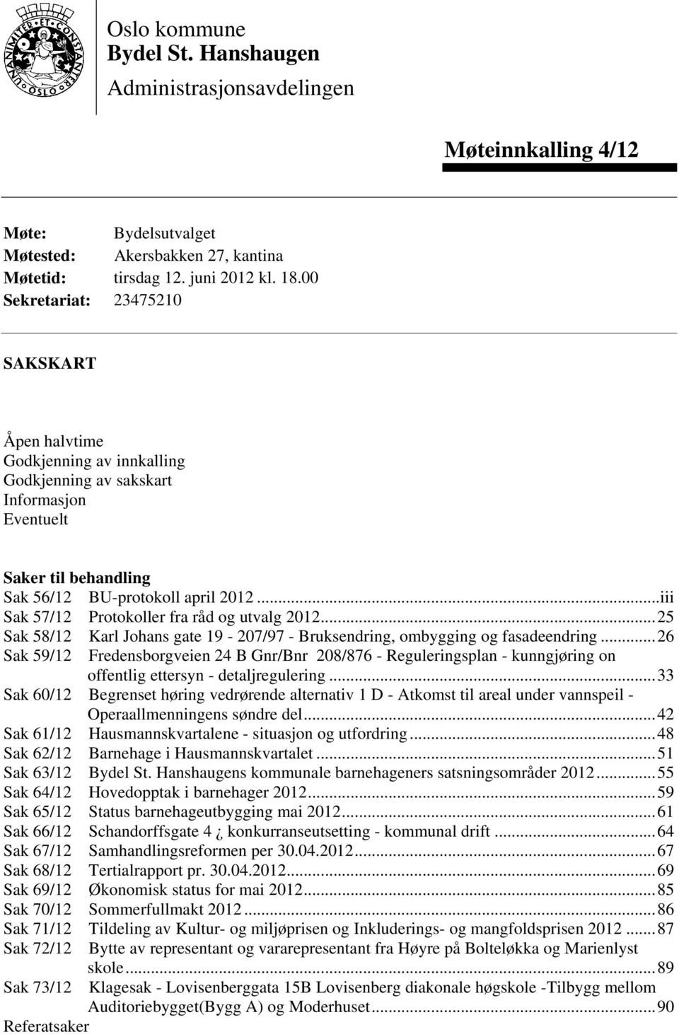 ..iii Sak 57/12 Protokoller fra råd og utvalg 2012...25 Sak 58/12 Karl Johans gate 19-207/97 - Bruksendring, ombygging og fasadeendring.