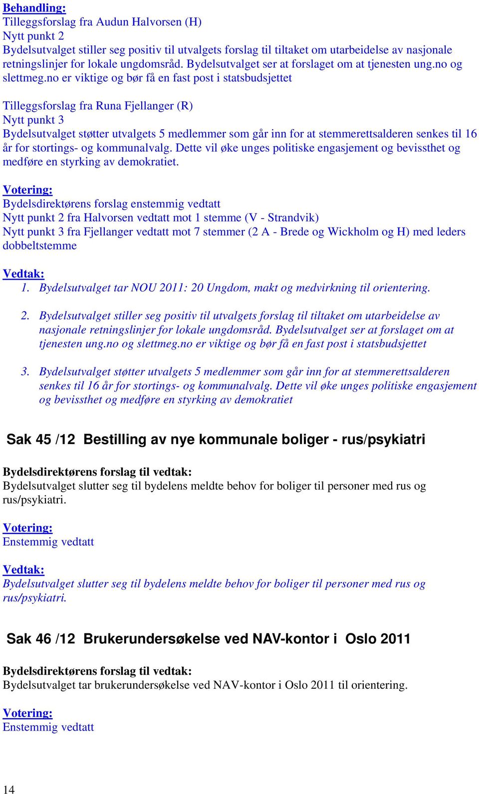 no er viktige og bør få en fast post i statsbudsjettet Tilleggsforslag fra Runa Fjellanger (R) Nytt punkt 3 Bydelsutvalget støtter utvalgets 5 medlemmer som går inn for at stemmerettsalderen senkes