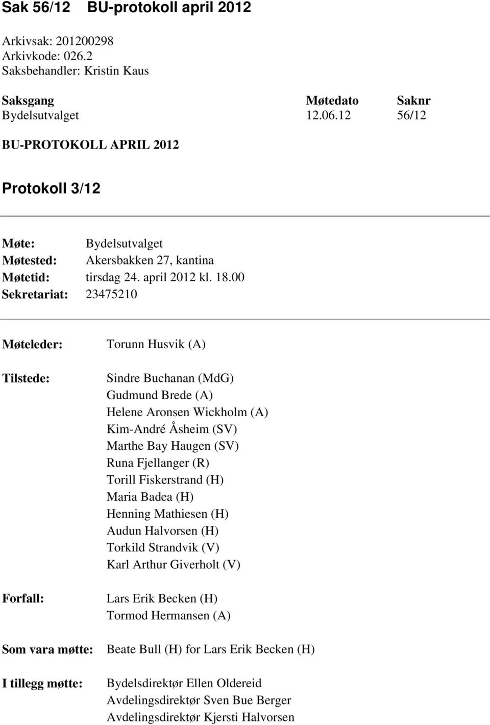 00 Sekretariat: 23475210 Møteleder: Tilstede: Forfall: Som vara møtte: I tillegg møtte: Torunn Husvik (A) Sindre Buchanan (MdG) Gudmund Brede (A) Helene Aronsen Wickholm (A) Kim-André Åsheim (SV)