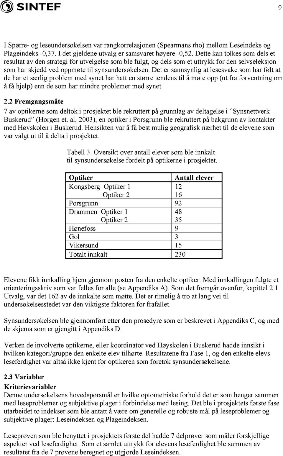 Det er sannsynlig at lesesvake som har følt at de har et særlig problem med synet har hatt en større tendens til å møte opp (ut fra forventning om å få hjelp) enn de som har mindre problemer med