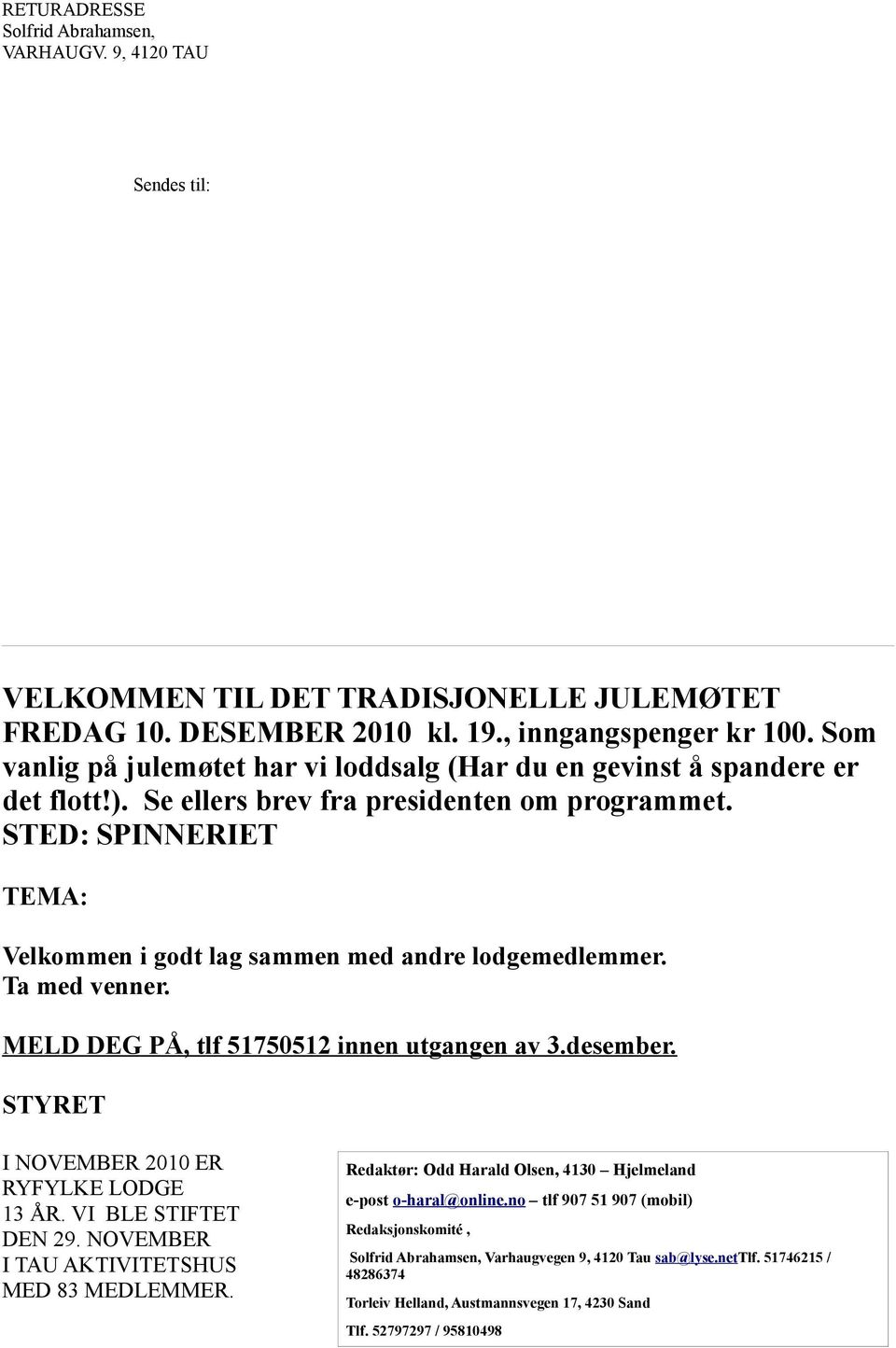 STED: SPINNERIET TEMA: Velkommen i godt lag sammen med andre lodgemedlemmer. Ta med venner. MELD DEG PÅ, tlf 51750512 innen utgangen av 3.desember. STYRET I NOVEMBER 2010 ER RYFYLKE LODGE 13 ÅR.