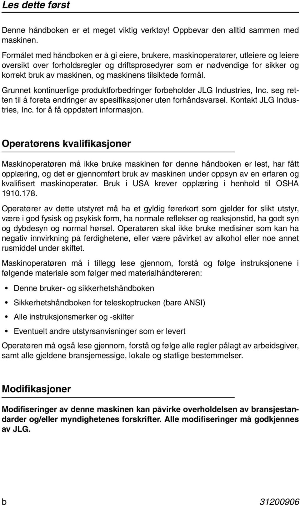 maskinens tilsiktede formål. Grunnet kontinuerlige produktforbedringer forbeholder JLG Industries, Inc. seg retten til å foreta endringer av spesifikasjoner uten forhåndsvarsel.