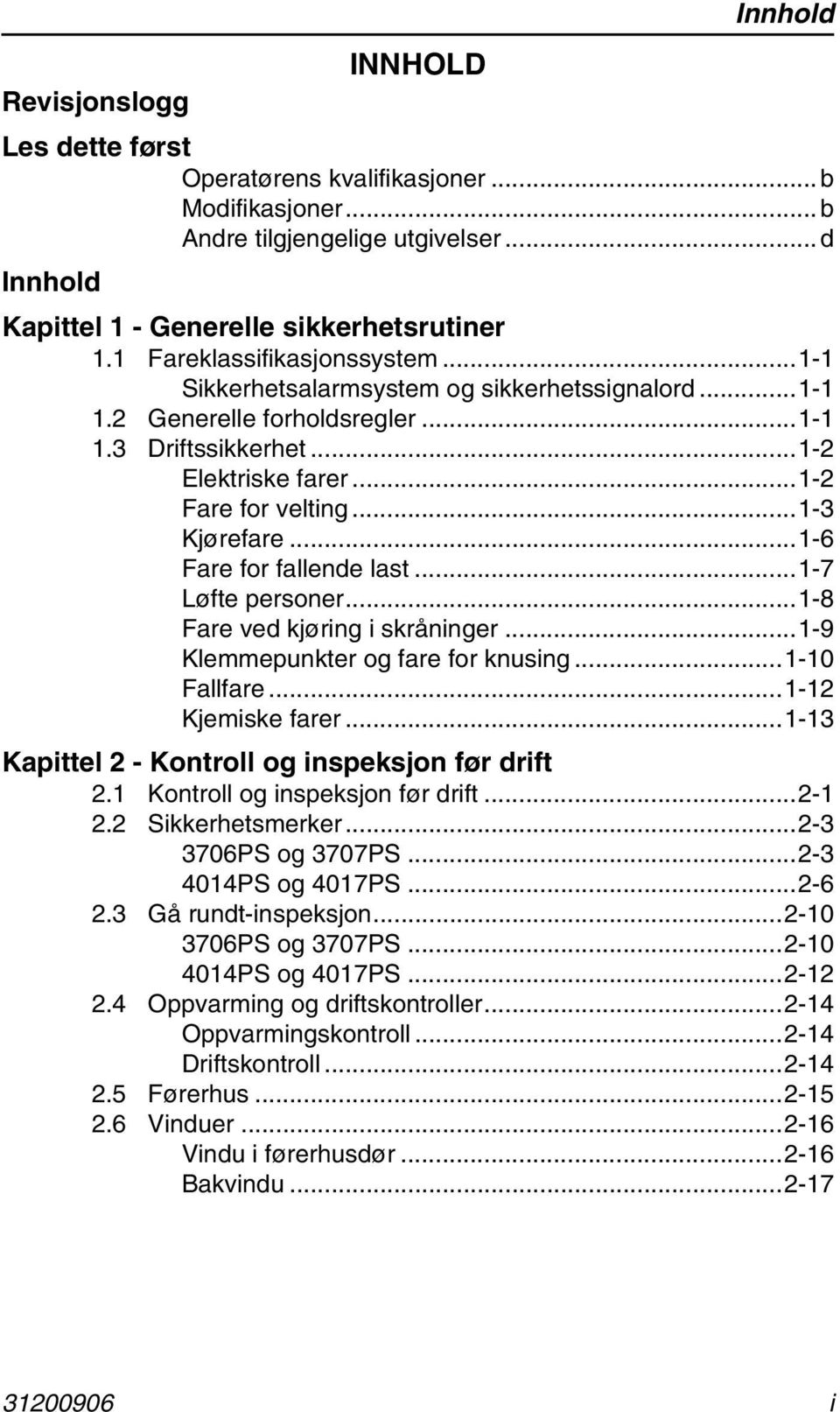 ..1-6 Fare for fallende last...1-7 Løfte personer...1-8 Fare ved kjøring i skråninger...1-9 Klemmepunkter og fare for knusing...1-10 Fallfare...1-12 Kjemiske farer.