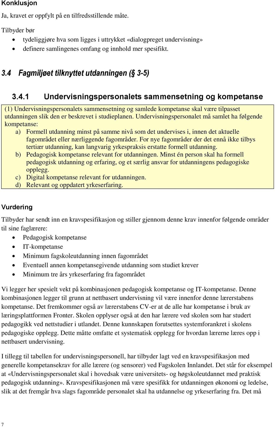 Undervisningspersonalet må samlet ha følgende kompetanse: a) Formell utdanning minst på samme nivå som det undervises i, innen det aktuelle fagområdet eller nærliggende fagområder.