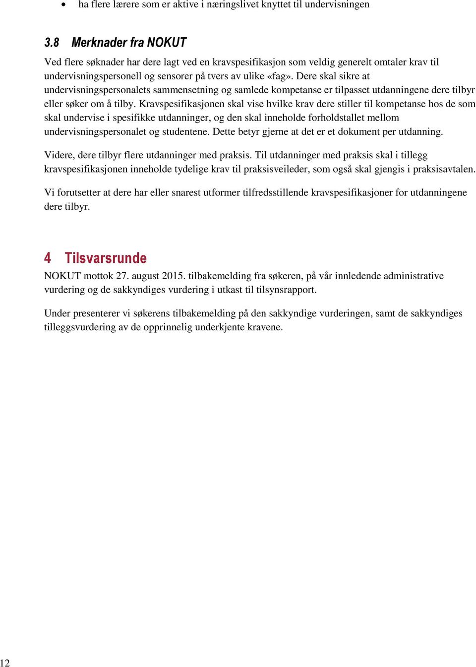 Dere skal sikre at undervisningspersonalets sammensetning og samlede kompetanse er tilpasset utdanningene dere tilbyr eller søker om å tilby.