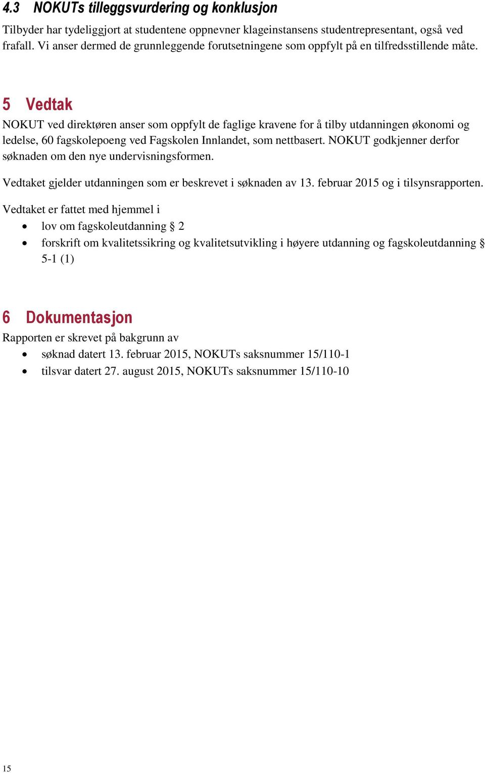 5 Vedtak NOKUT ved direktøren anser som oppfylt de faglige kravene for å tilby utdanningen økonomi og ledelse, 60 fagskolepoeng ved Fagskolen Innlandet, som nettbasert.