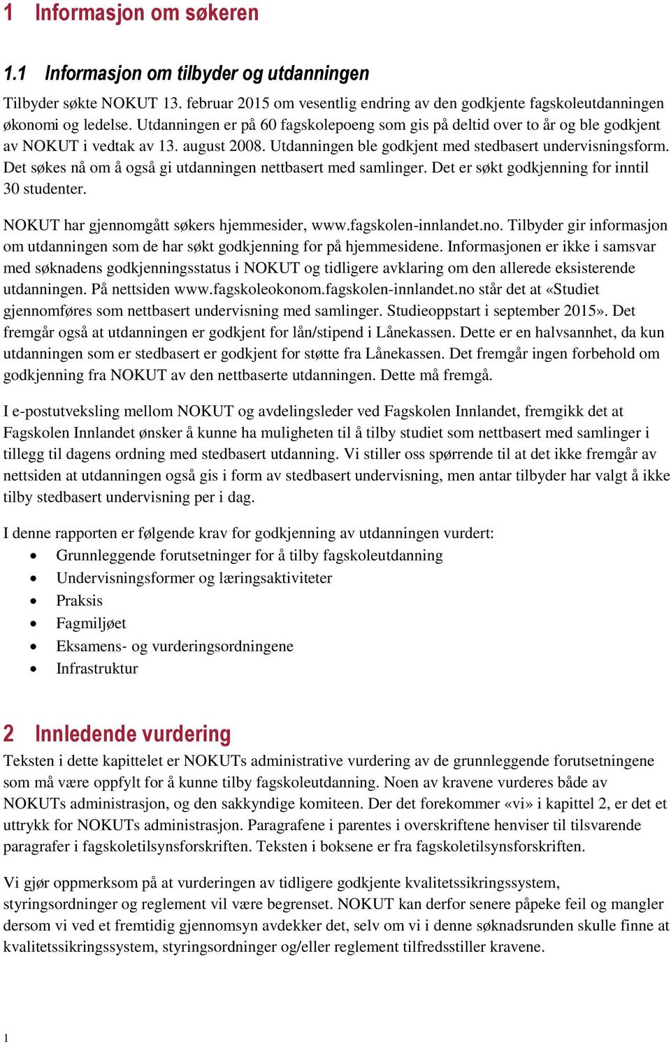 Det søkes nå om å også gi utdanningen nettbasert med samlinger. Det er søkt godkjenning for inntil 30 studenter. NOKUT har gjennom