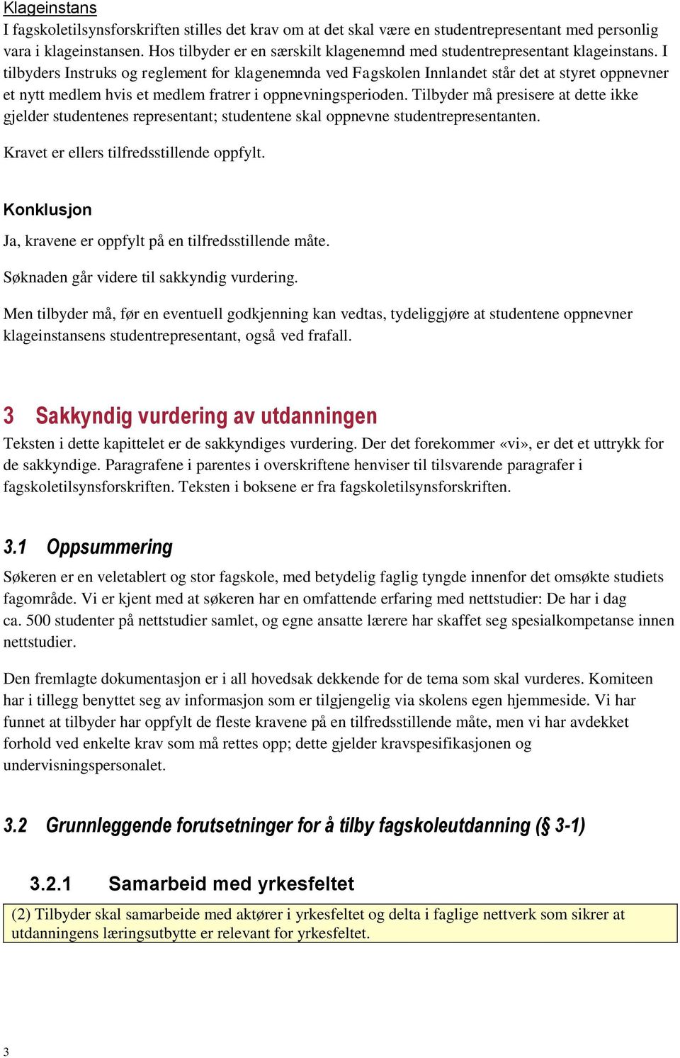 I tilbyders Instruks og reglement for klagenemnda ved Fagskolen Innlandet står det at styret oppnevner et nytt medlem hvis et medlem fratrer i oppnevningsperioden.