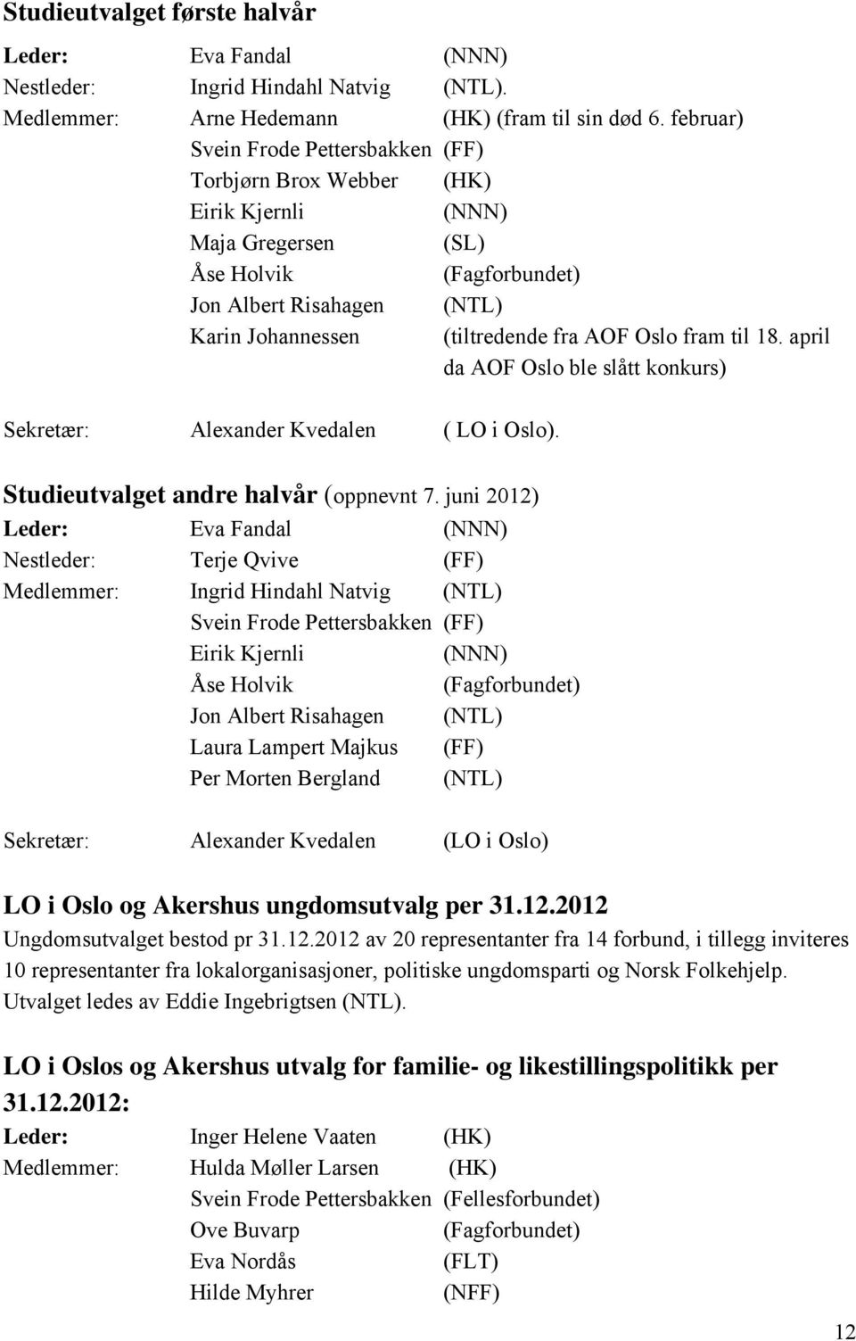 Oslo fram til 18. april da AOF Oslo ble slått konkurs) Sekretær: Alexander Kvedalen ( LO i Oslo). Studieutvalget andre halvår (oppnevnt 7.