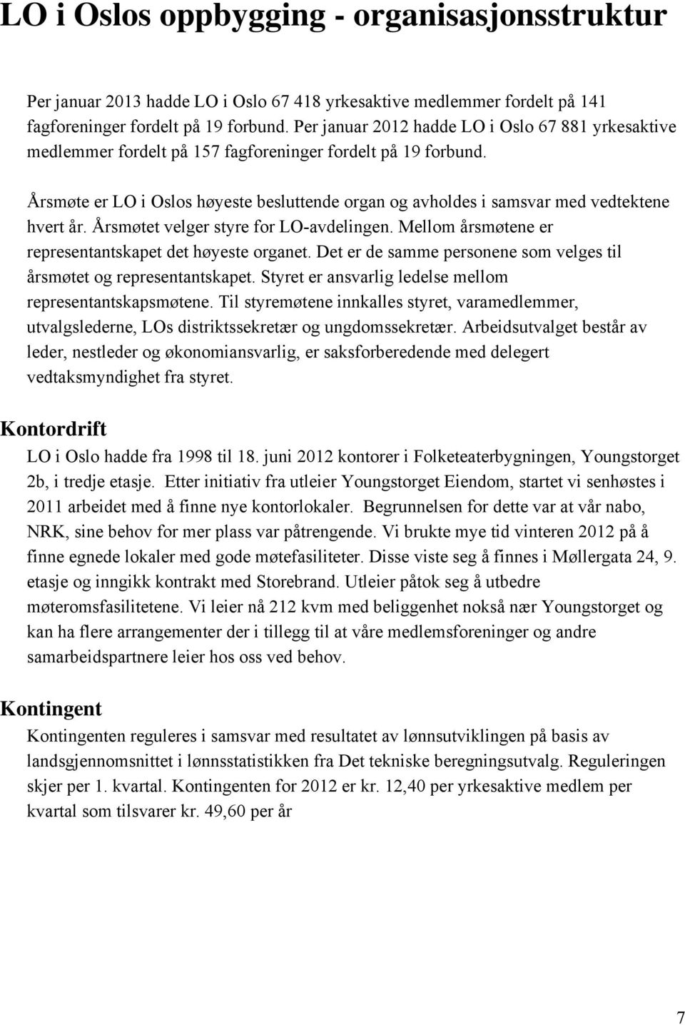 Årsmøte er LO i Oslos høyeste besluttende organ og avholdes i samsvar med vedtektene hvert år. Årsmøtet velger styre for LO-avdelingen. Mellom årsmøtene er representantskapet det høyeste organet.