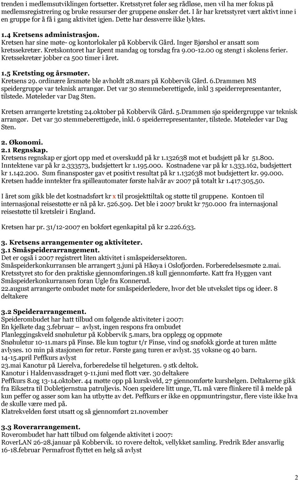 Kretsen har sine møte- og kontorlokaler på Kobbervik Gård. Inger Bjørshol er ansatt som kretssekretær. Kretskontoret har åpent mandag og torsdag fra 9.00-12.00 og stengt i skolens ferier.