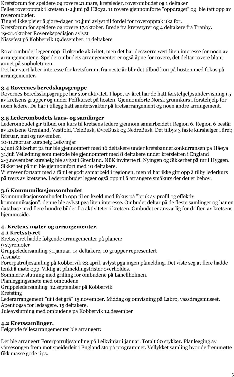 oktober Roverekspedisjon avlyst Nissefest på Kobbervik 19.desember. 11 deltakere Roverombudet legger opp til økende aktivitet, men det har dessverre vært liten interesse for noen av arrangementene.