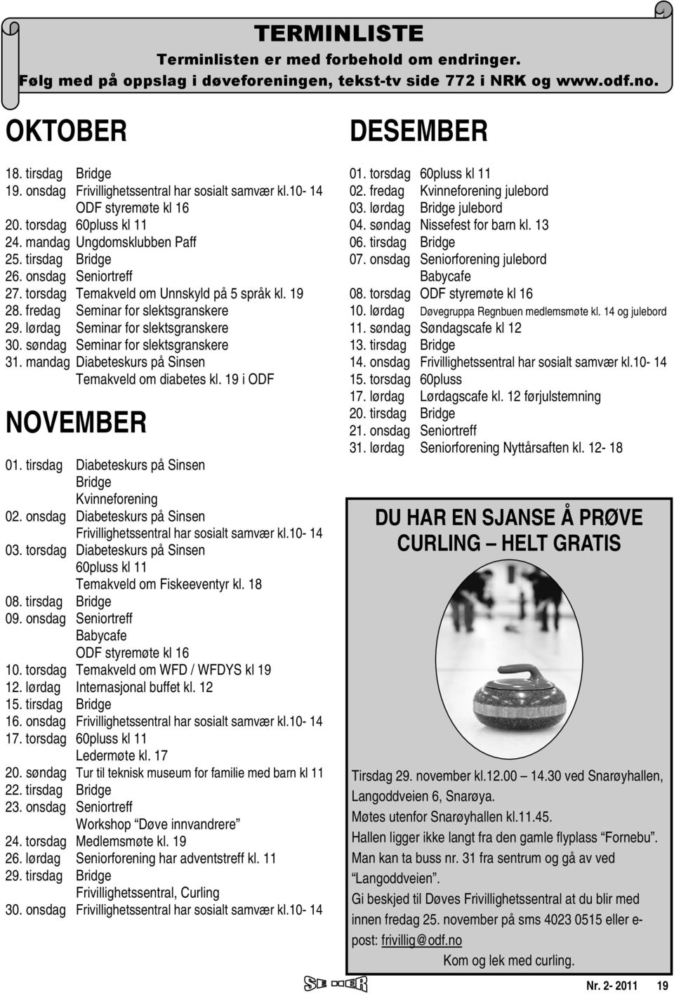 torsdag Temakveld om Unnskyld på 5 språk kl. 19 28. fredag Seminar for slektsgranskere 29. lørdag Seminar for slektsgranskere 30. søndag Seminar for slektsgranskere 31.