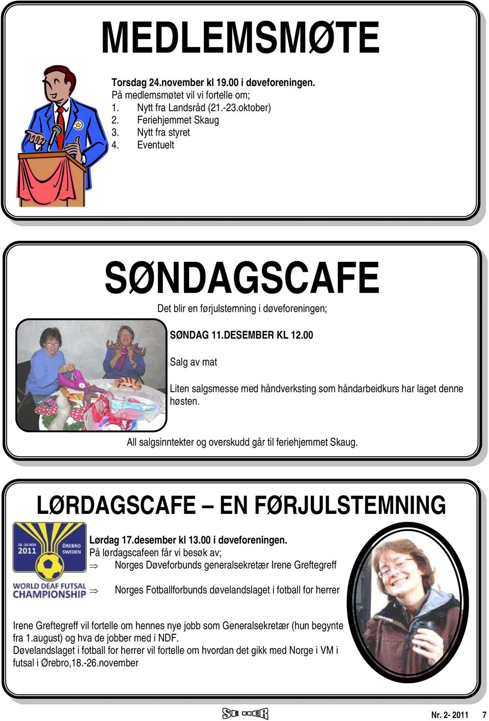 All salgsinntekter og overskudd går til feriehjemmet Skaug. LØRDAGSCAFE EN FØRJULSTEMNING Lørdag 17.desember kl 13.00 i døveforeningen.