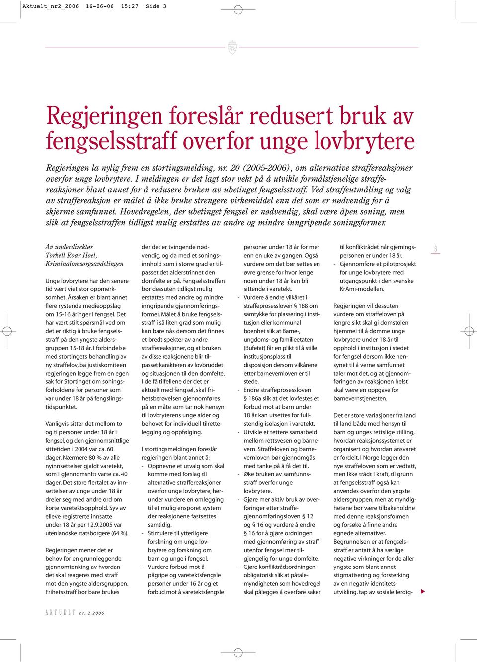 I meldingen er det lagt stor vekt på å utvikle formålstjenelige straffereaksjoner blant annet for å redusere bruken av ubetinget fengselsstraff.