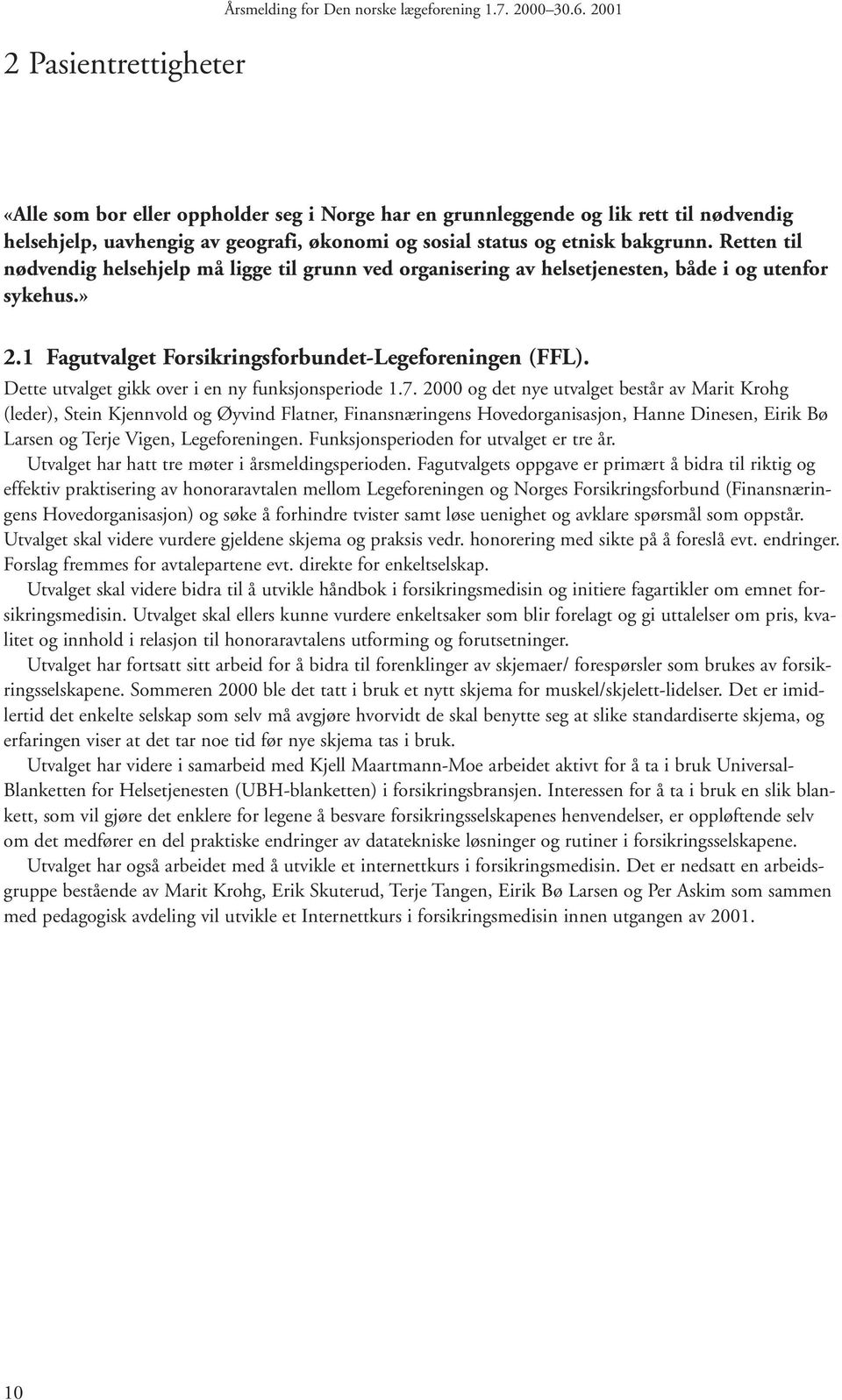 Retten til nødvendig helsehjelp må ligge til grunn ved organisering av helsetjenesten, både i og utenfor sykehus.» 2.1 Fagutvalget Forsikringsforbundet-Legeforeningen (FFL).