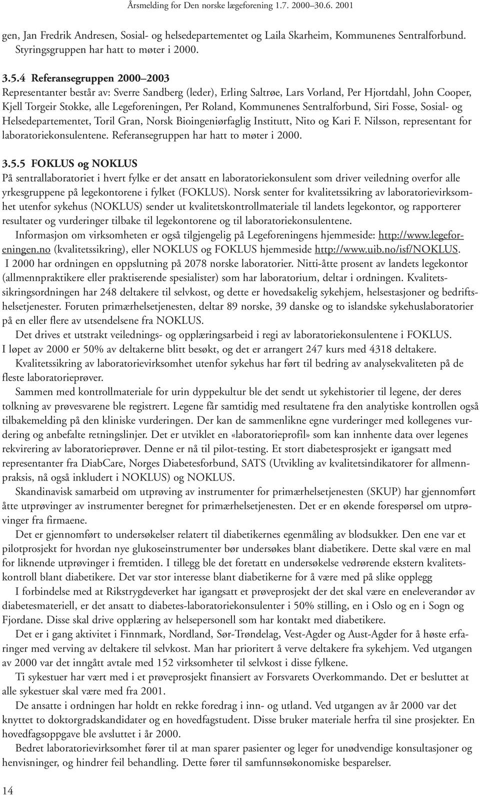 Kommunenes Sentralforbund, Siri Fosse, Sosial- og Helsedepartementet, Toril Gran, Norsk Bioingeniørfaglig Institutt, Nito og Kari F. Nilsson, representant for laboratoriekonsulentene.